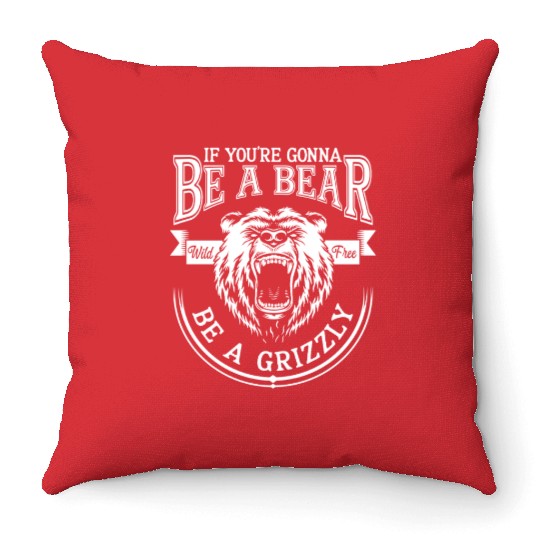 Funny Hiking Camping Be A Bear Be A Grizzly Throw Pillows