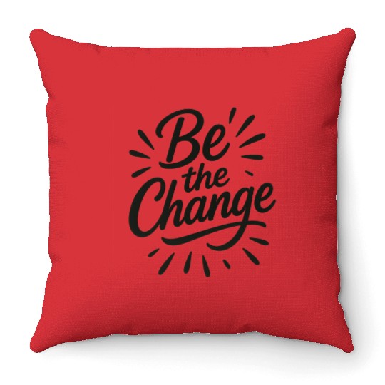 Be the Change – Inspire Progress and Possibility Throw Pillows