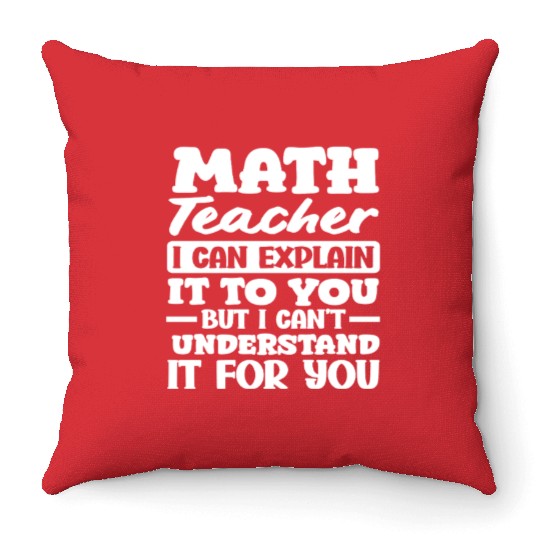 Math Teacher I Can Explain It To You Quote Throw Pillows