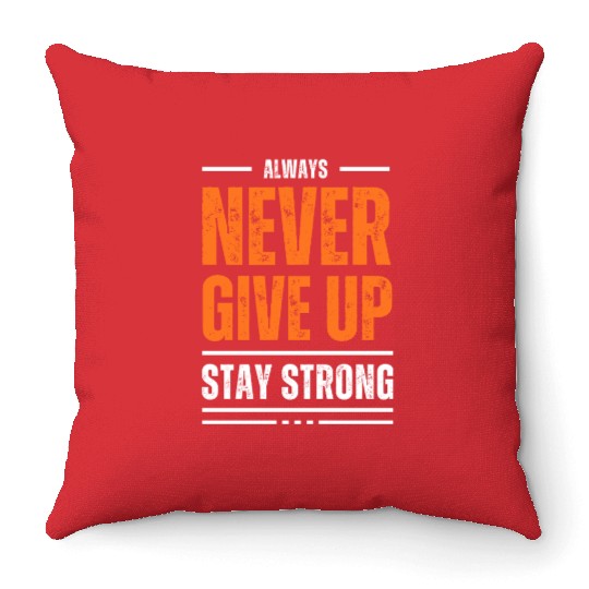 Never Give Up, Stay Strong Throw Pillows