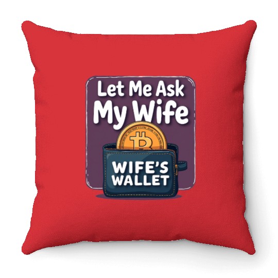 Let Me Ask My Wife Before I Buy More Bitcoin Throw Pillows