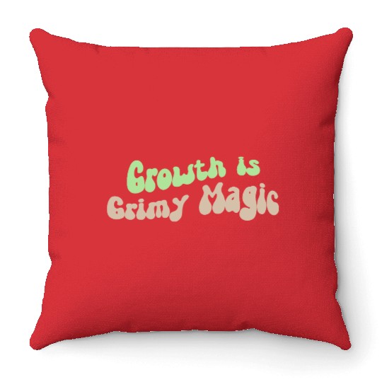 Growth is Grimy Magic – Emotional Healing Art Throw Pillows