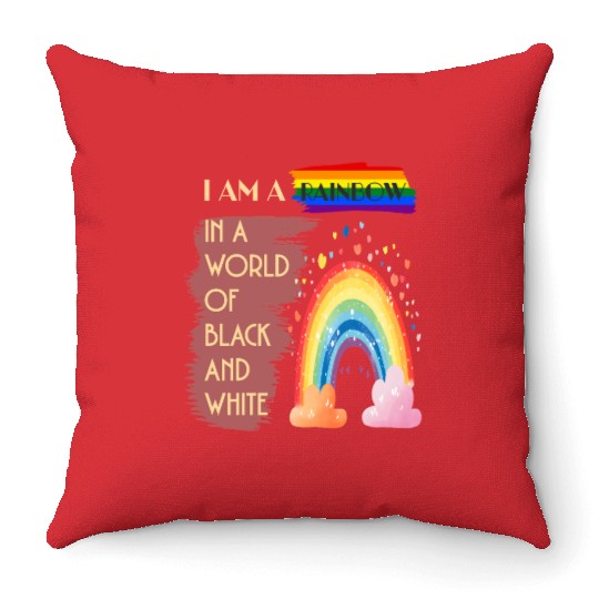 I AM A RAINBOW IN A WORLD OF BLACK AND WHITE Throw Pillows