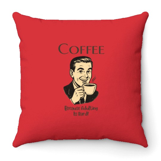 Coffee, Because Adulting Is Hard - Man Throw Pillows