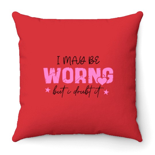 I May Be Wrong Snarky Throw Pillows