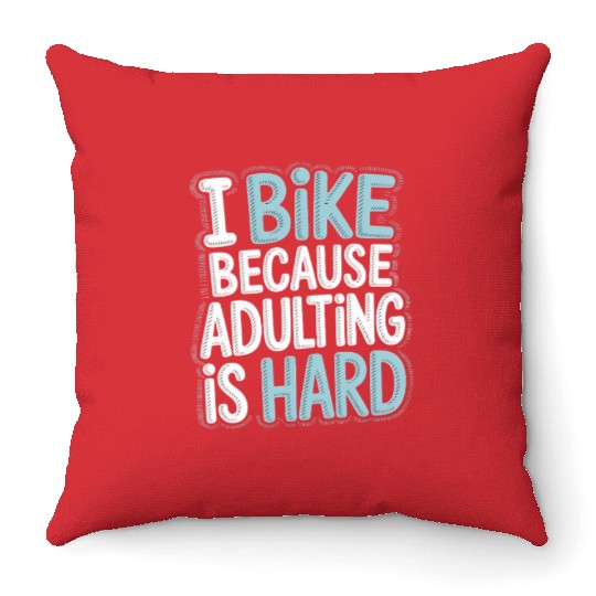 I Bike Because Adulting Is Hard Bike Commuting Throw Pillows
