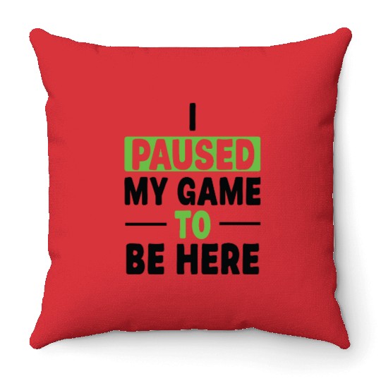 I Paused My Game To Be Here Throw Pillows