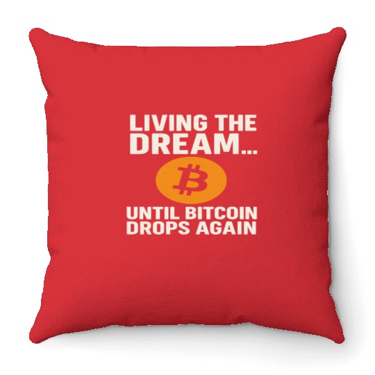 Living the Dream Until Bitcoin Drops Throw Pillows