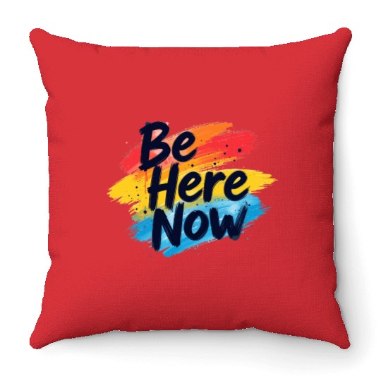 Be Here Now Mindfulness Inspirational Throw Pillows