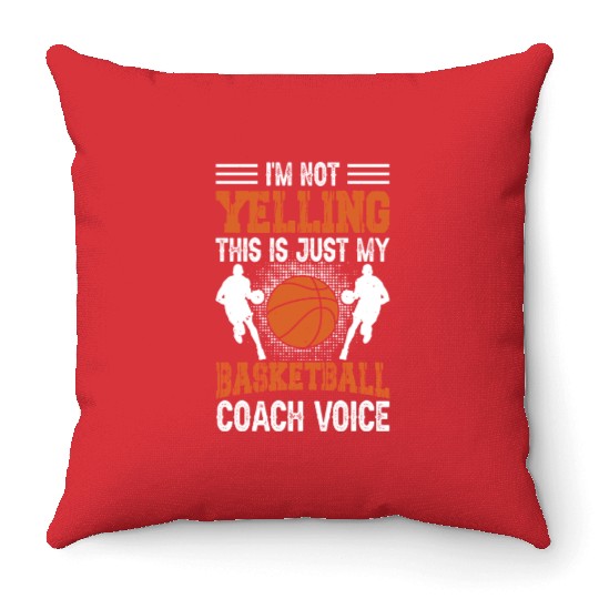 I'm Not Yelling Basketball Coach Voice Funny Throw Pillows