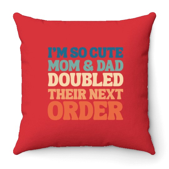 i'm so cute mom and dad doubled their next order Throw Pillows