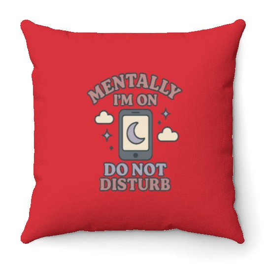 Mentally I’m on Do Not Disturb–Funny Mental Health Throw Pillows