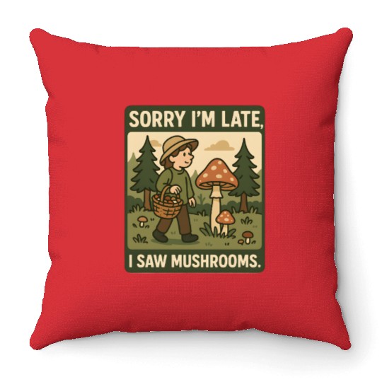 Sorry Im late I saw mushrooms Throw Pillows