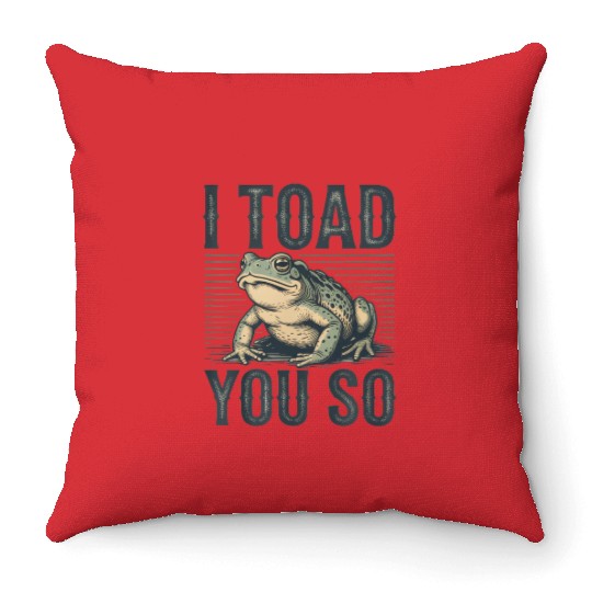 I Toad You So – Funny Sarcastic Frog Pun Design Throw Pillows