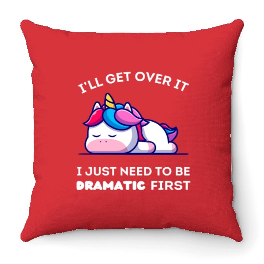 I'll Get Over It I Just Need to Be Dramatic First. Throw Pillows