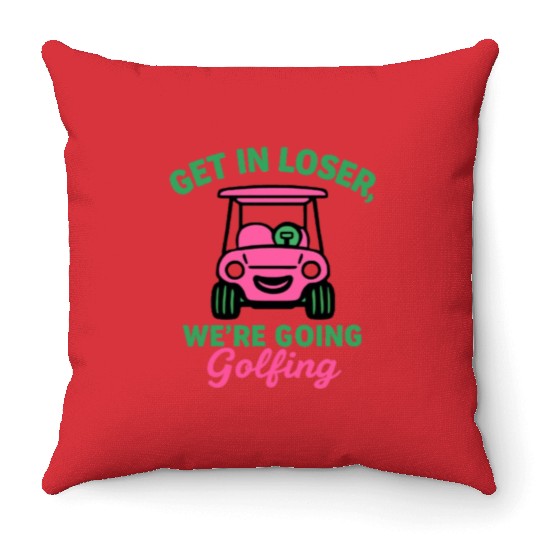 Get In Loser We're Going Golfing Funny  Throw Pillows
