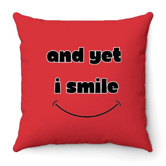 And Yet I Smile -Positive Vibes Smile Graphic Throw Pillows