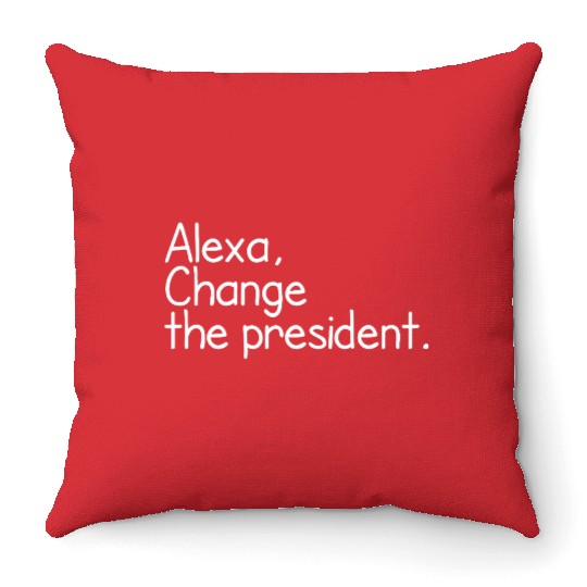 Alexa, Change the President Anti Trump Funny alexa Throw Pillows
