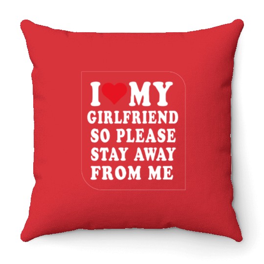 I Love My Girlfriend So Please Stay Away From Me  Throw Pillows