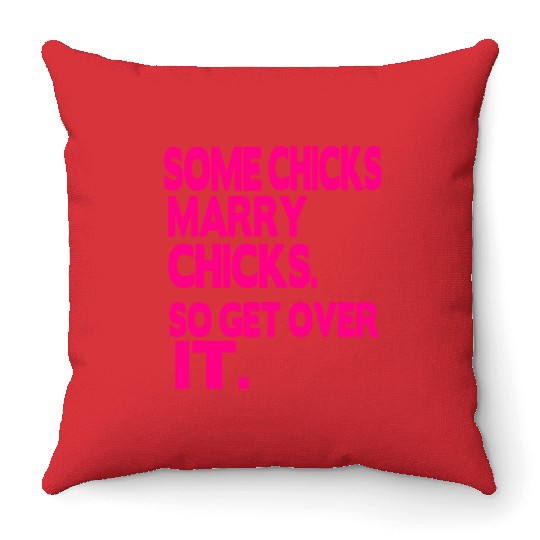 SOME CHICKS MARRY CHICKS SO GET OVER IT Throw Pillows
