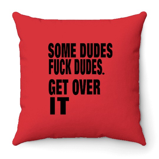 SOME DUDES FUCK DUDES. GET OVER IT Throw Pillows