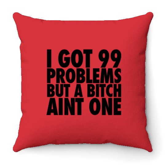 I Got 99 Problems But A Bitch Aint One Throw Pillows