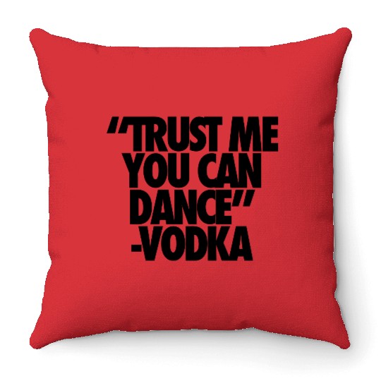 Trust Me You Can Dance Vodka Throw Pillows