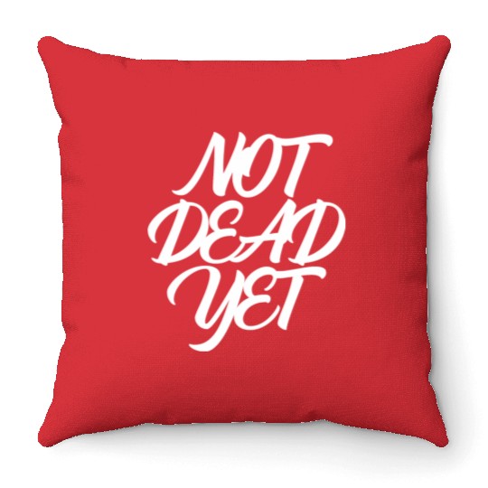 NOT DEAD YET Throw Pillows