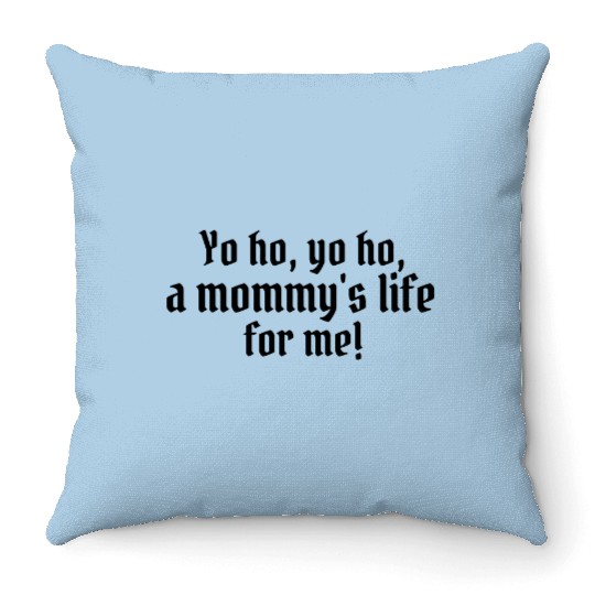 Yo ho, yo ho, a mommy's life for me! - Disney - Throw Pillows
