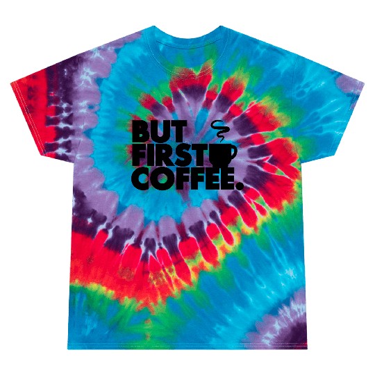 But First Coffee Tie Dye T Shirts