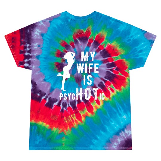 Wife - My Wife is Psychotic Tie Dye T Shirts