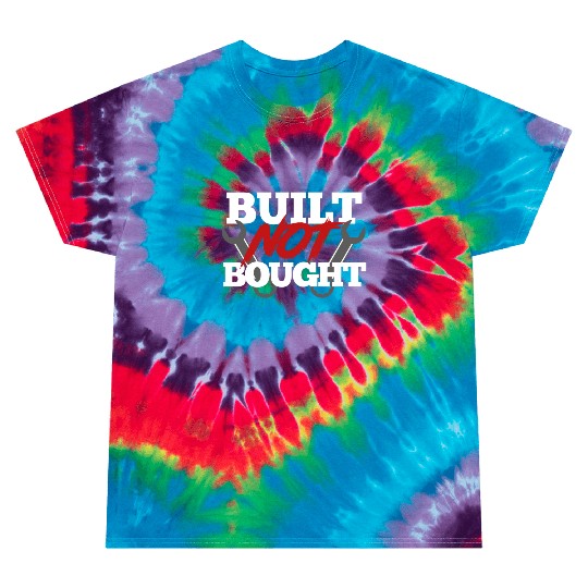 Built not bought Tie Dye T Shirts