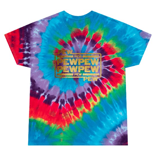 Pew Pew Pew Tie Dye T Shirts
