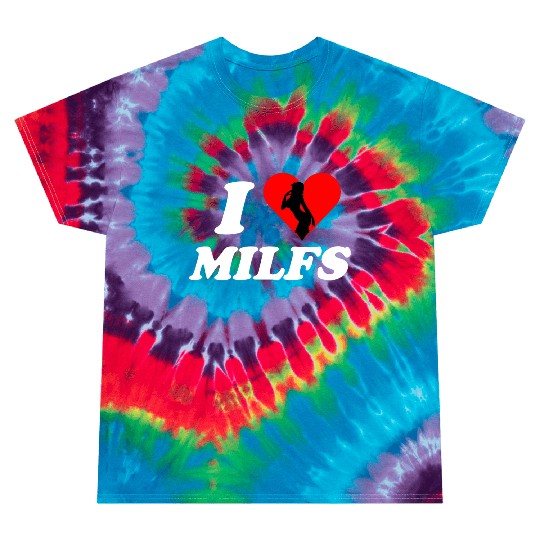 I love milfs -i heart hot moms -funny milfs Tie Dye T Shirts