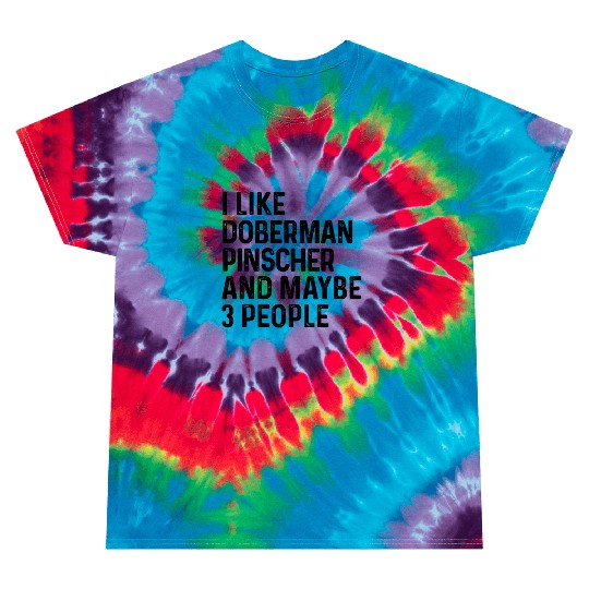 I Like Doberman Pinscher And Maybe 3 People Dog Tie Dye T Shirts