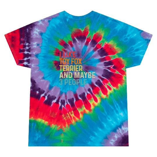 I Like Toy Fox Terrier And Maybe 3 People Dog Tie Dye T Shirts