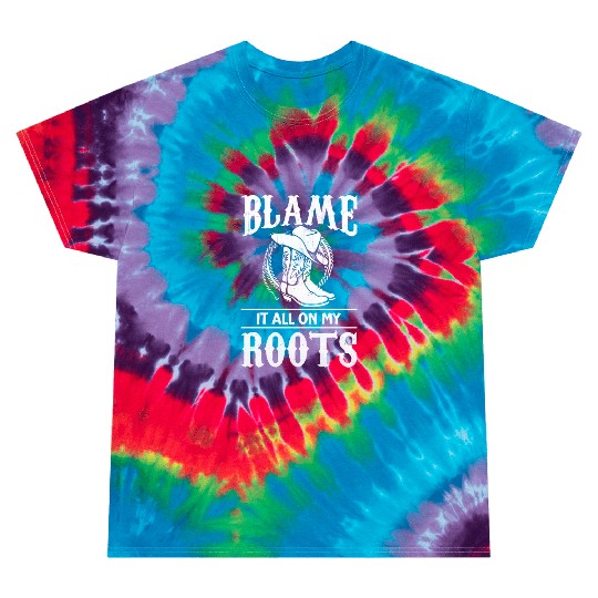 Blame It All On My Roots - Cowboy Boots Cowgirl Tie Dye T Shirts