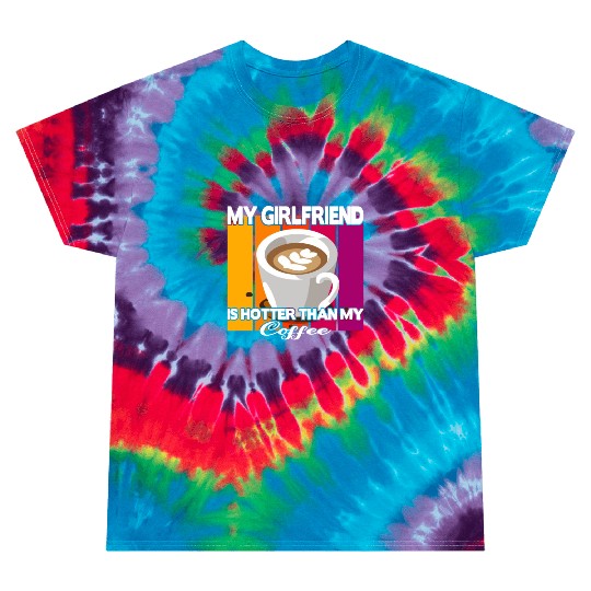 My girlfriend is hotter than my coffee Tie Dye T Shirts