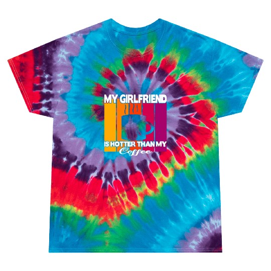 My girlfriend is hotter than my coffee Tie Dye T Shirts