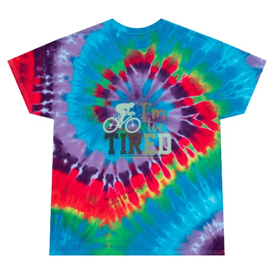 I'm Too Tired/ Cycling Tie Dye T Shirts
