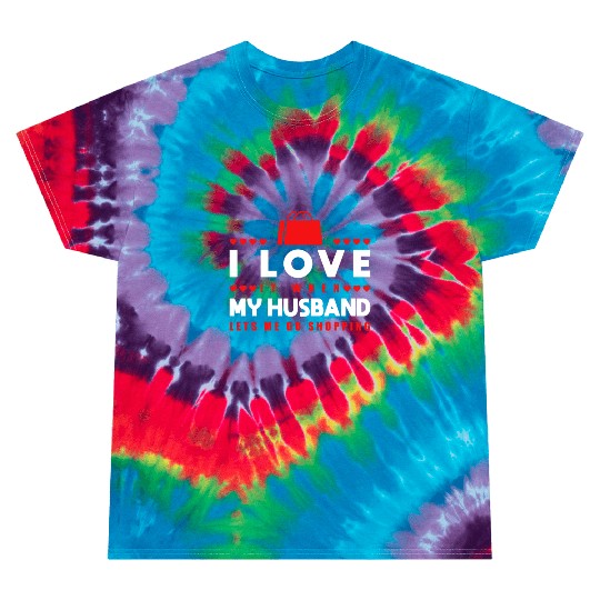 I Love It When My Husband Lets Me Go Shopping Tie Dye T Shirts