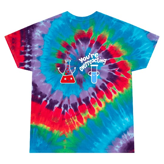 you're overreacting funny chemistry science nerd Tie Dye T Shirts