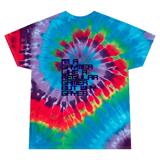 I'm A Gaymer, Like A Regular Gamer But Way Gayer 4 Tie Dye T Shirts