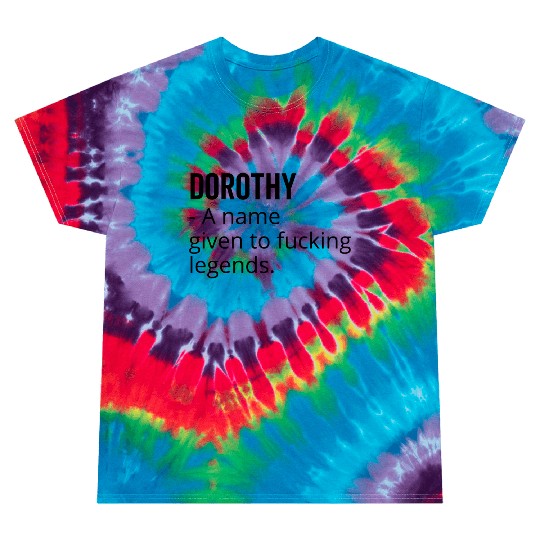 Dorothy a Name Given to Fucking Legends Tie Dye T Shirts