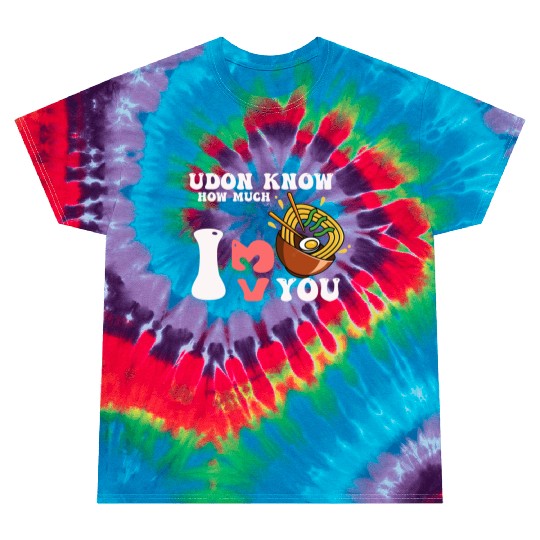 Udon Know How Much I Love You Noodles Pun Japanese Tie Dye T Shirts