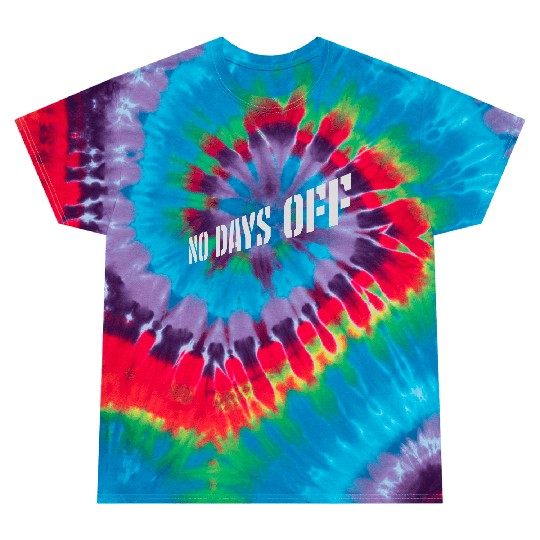 no days off quote Tie Dye T Shirts
