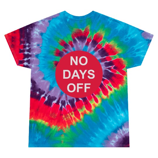 no days off quote Tie Dye T Shirts