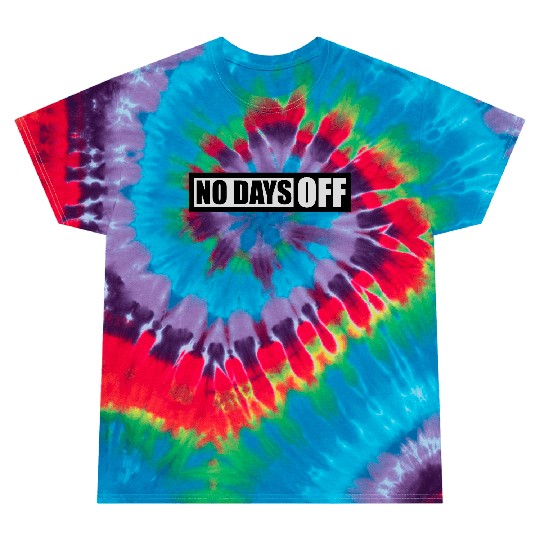 no days off quote Tie Dye T Shirts
