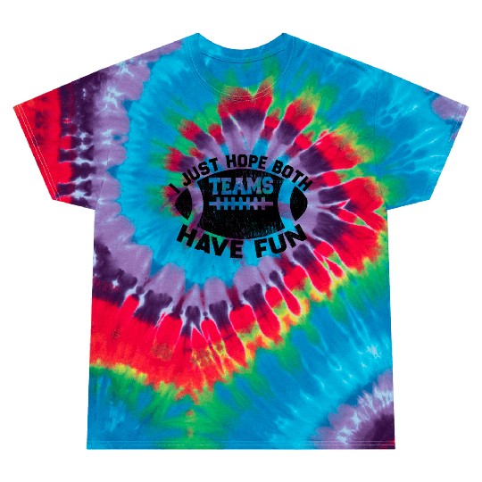 i just hope both teams have fun cool Tie Dye T Shirts