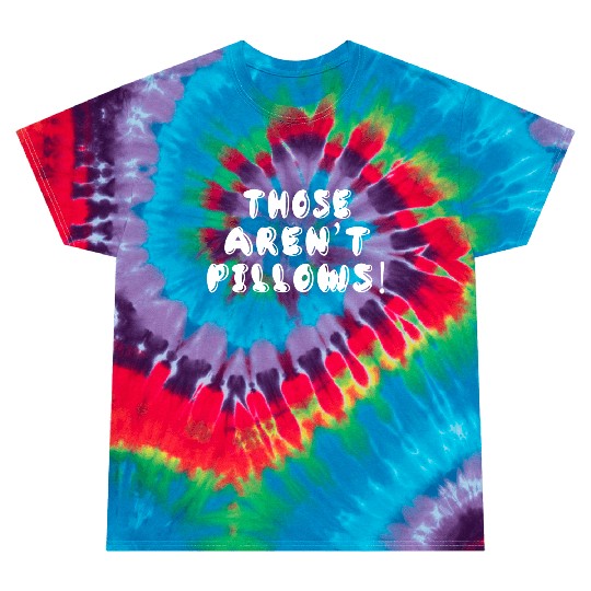 Planes Trains And Automobiles Those Aren t Pillows Tie Dye T Shirts